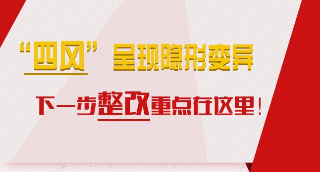 “四风”呈现隐形变异，下一步整改重点在这里！